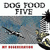 Dog Food Five - My Degeneration