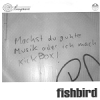 Fishbird - machst du guhte Musik oder ich mach Kick Box